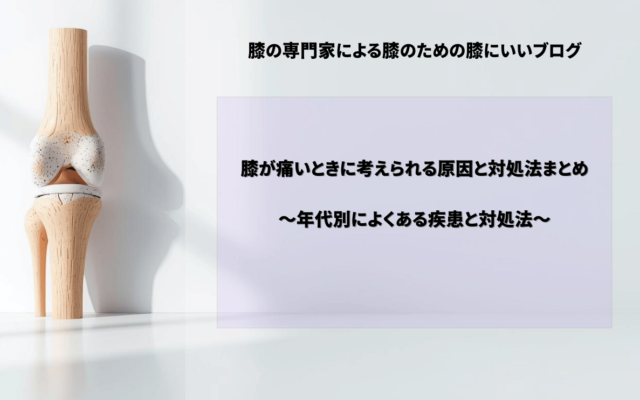 膝が痛いときに考えられる原因と対処法まとめ　年代別によくある疾患と対処法