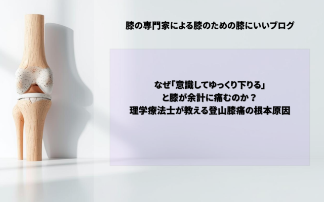 なぜ「意識してゆっくり下りる」と膝が余計に痛むのか？理学療法士が教える登山膝痛の根本原因